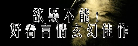 欲罢不能！好看言情玄幻佳作